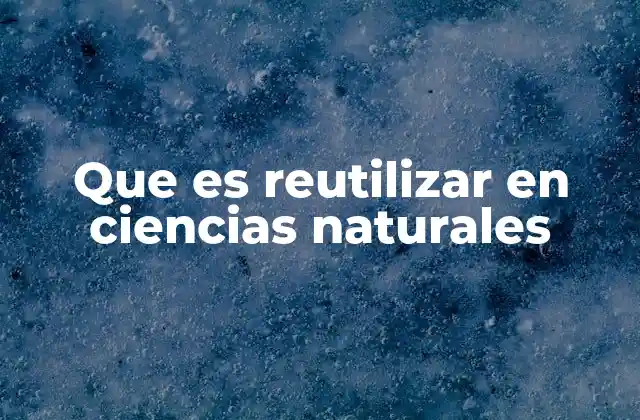 Que es Reutilizar en Ciencias Naturales