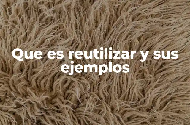 Que es Reutilizar y Sus Ejemplos