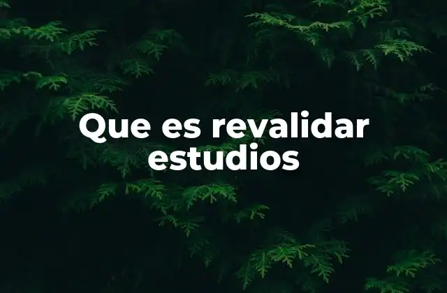 Que es Revalidar Estudios
