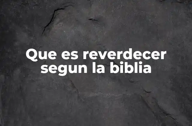 Que es Reverdecer Segun la Biblia