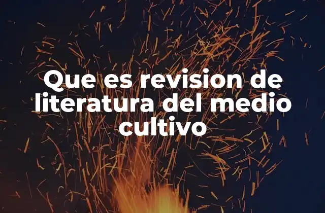 Que es Revision de Literatura Del Medio Cultivo
