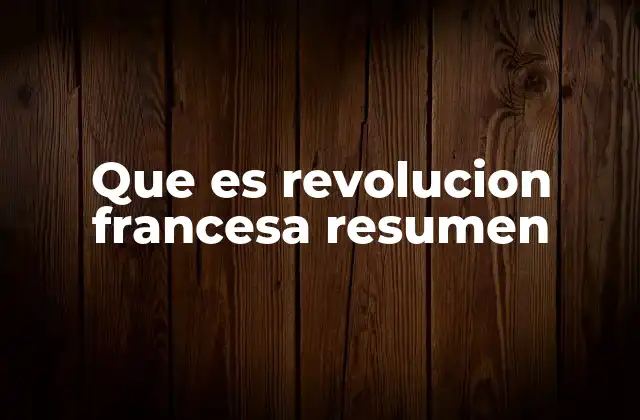 Que es Revolucion Francesa Resumen