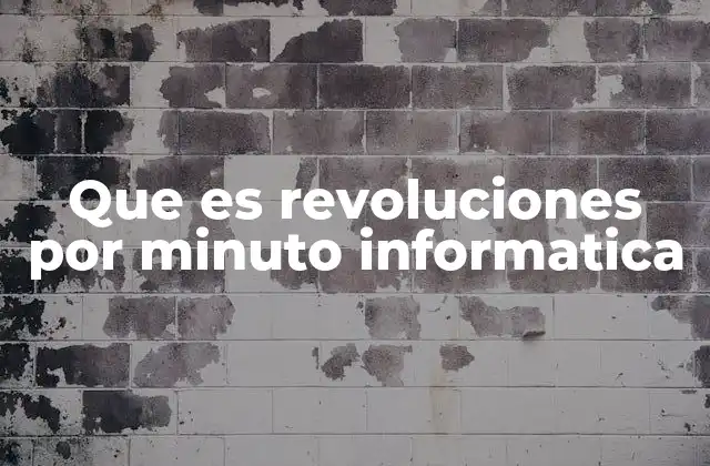 Que es Revoluciones por Minuto Informatica