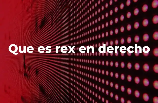 Que es Rex en Derecho