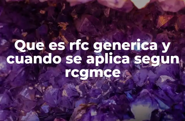 Que es Rfc Generica y Cuando Se Aplica Segun Rcgmce