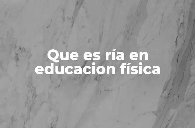 Que es Ría en Educacion Física