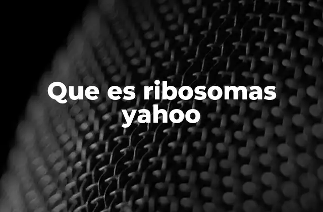 Que es Ribosomas Yahoo