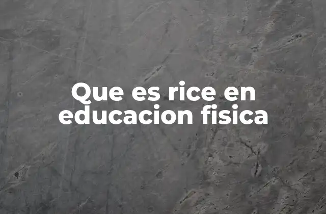 Que es Rice en Educacion Fisica