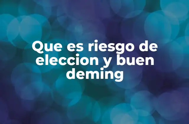 Que es Riesgo de Eleccion y Buen Deming