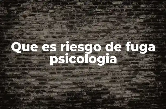 Que es Riesgo de Fuga Psicologia