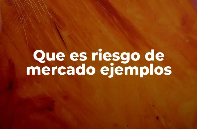 Que es Riesgo de Mercado Ejemplos