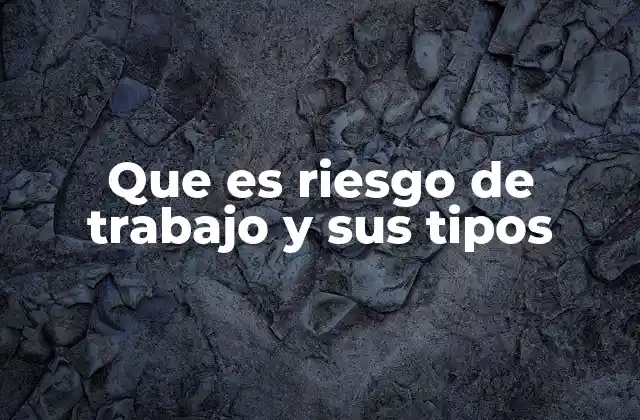 Que es Riesgo de Trabajo y Sus Tipos