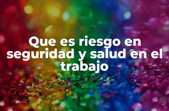 Que es Riesgo en Seguridad y Salud en el Trabajo