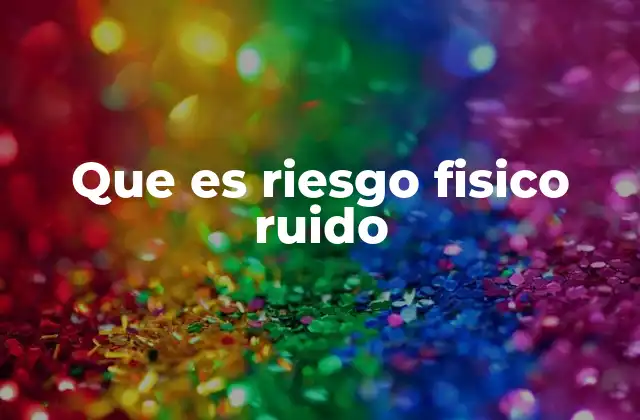 Que es Riesgo Fisico Ruido