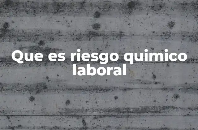 Que es Riesgo Quimico Laboral