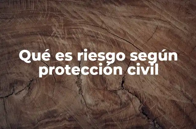 Qué es Riesgo según Protección Civil