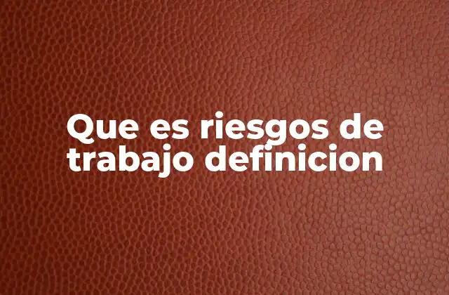 Que es Riesgos de Trabajo Definicion
