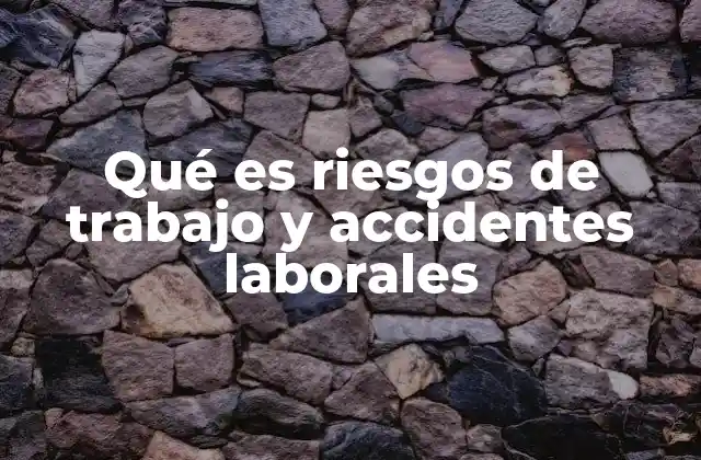 Qué es Riesgos de Trabajo y Accidentes Laborales