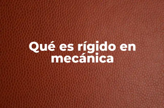 Qué es Rígido en Mecánica