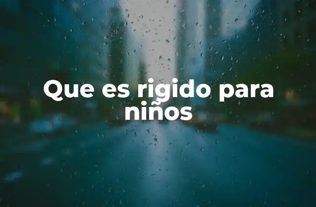 Que es Rigido para Niños