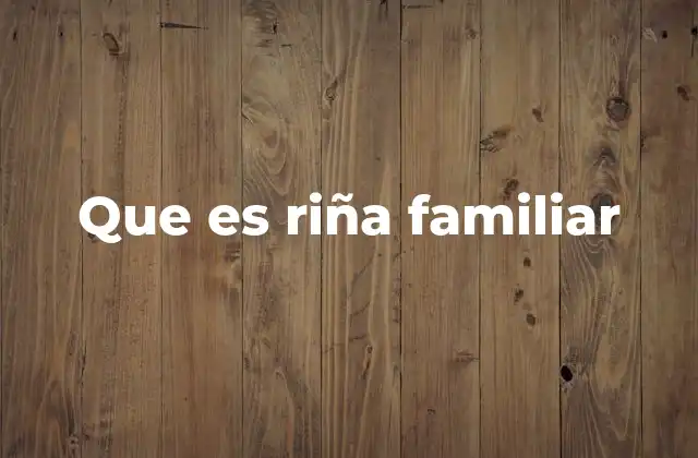 Que es Riña Familiar
