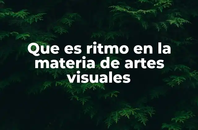 Que es Ritmo en la Materia de Artes Visuales