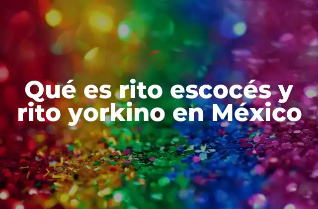 Qué es Rito Escocés y Rito Yorkino en México