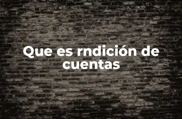 La importancia de la rendición de cuentas en la sociedad moderna
