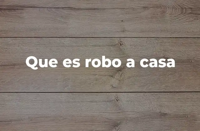Que es Robo a Casa