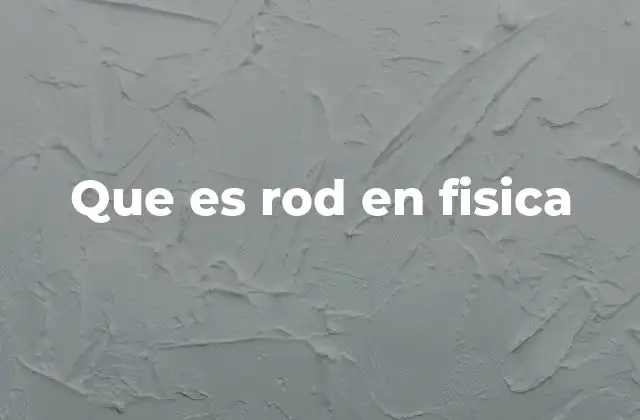 Que es Rod en Fisica