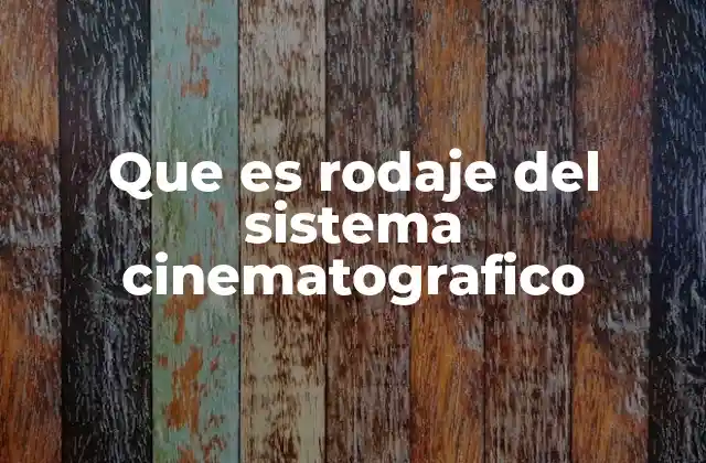 El rodaje como motor del sistema cinematográfico