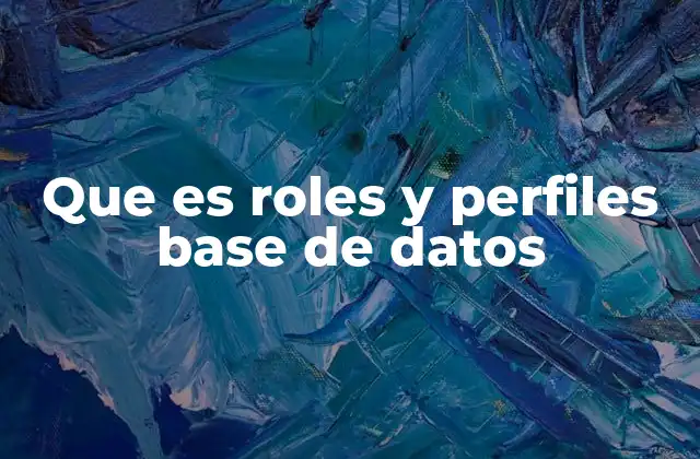 Que es Roles y Perfiles Base de Datos 2 La importancia de gestionar usuarios mediante roles
