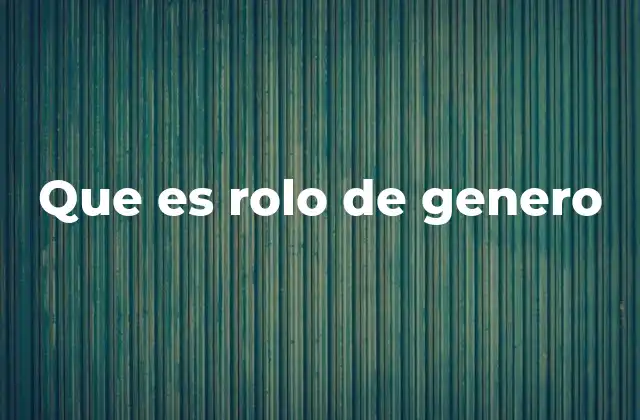Que es Rolo de Genero
