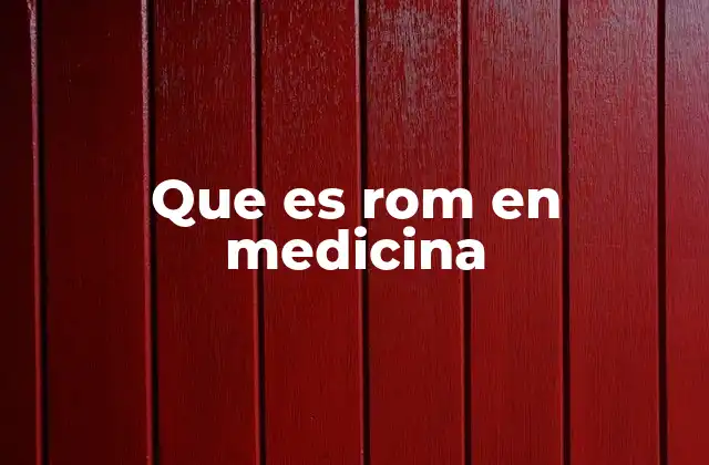 Que es Rom en Medicina