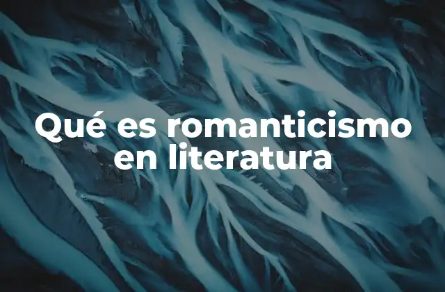 Qué es Romanticismo en Literatura