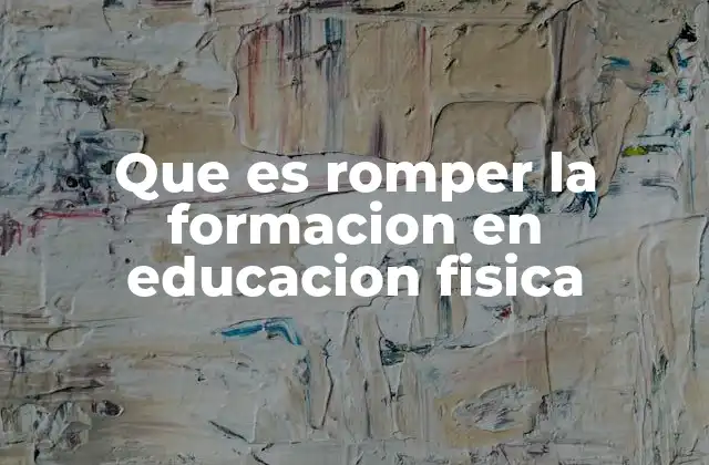 Que es Romper la Formacion en Educacion Fisica