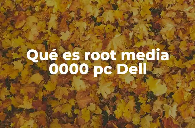 Qué es Root Media 0000 Pc Dell