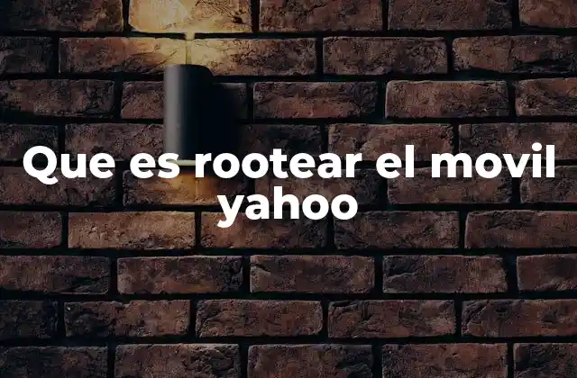Que es Rootear el Movil Yahoo