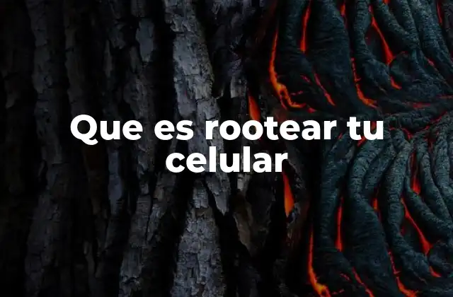 Que es Rootear Tu Celular