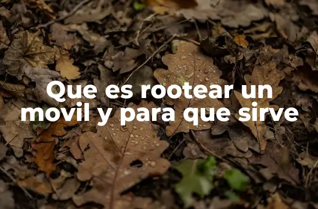 Que es Rootear un Movil y para que Sirve