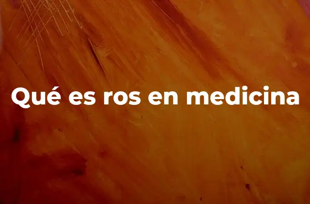 Qué es Ros en Medicina