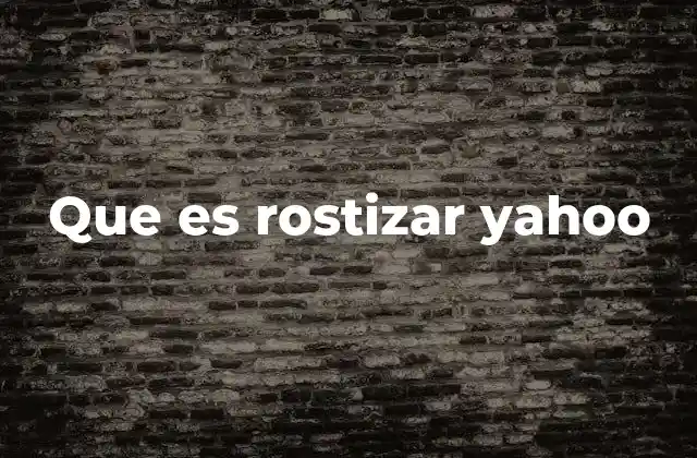 Que es Rostizar Yahoo