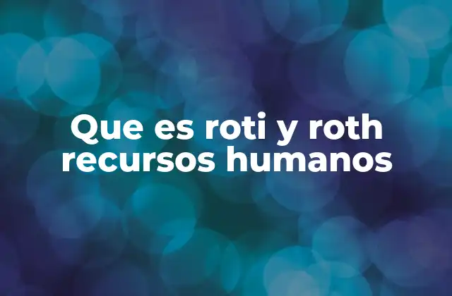 Que es Roti y Roth Recursos Humanos