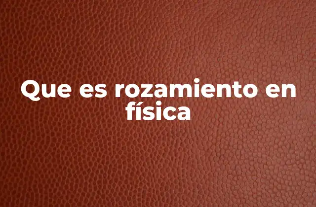 Que es Rozamiento en Física