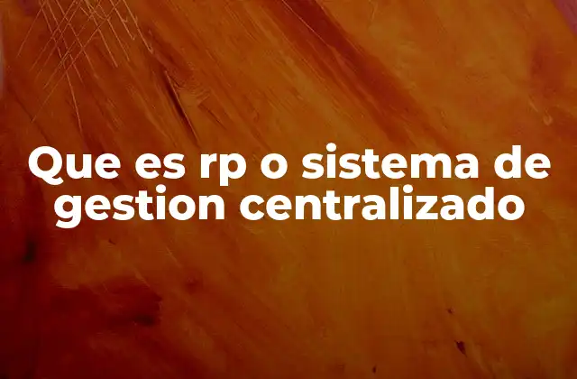 Que es Rp o Sistema de Gestion Centralizado