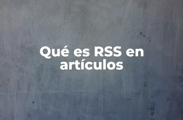 Qué es Rss en Artículos
