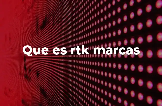 Que es Rtk Marcas