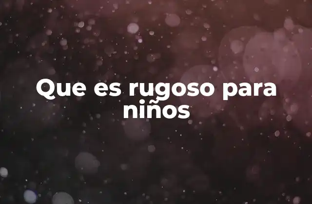 Que es Rugoso para Niños