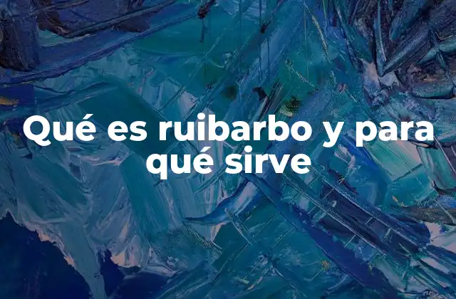 Qué es Ruibarbo y para Qué Sirve