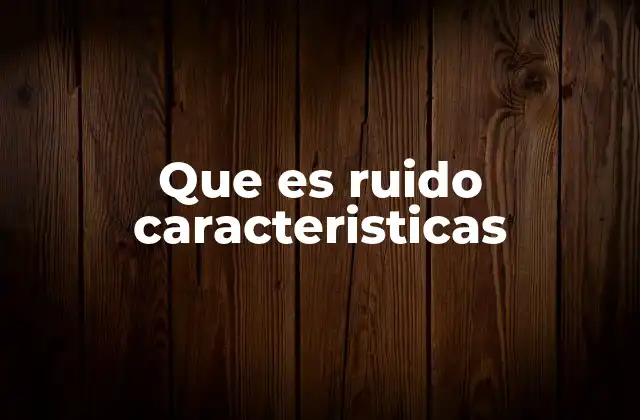 Que es Ruido Caracteristicas 2 El ruido como fenómeno acústico y su importancia en la vida moderna